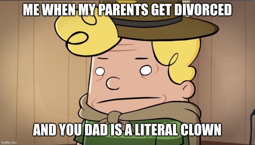 Divorcing Bruh | ME WHEN MY PARENTS GET DIVORCED; AND YOU DAD IS A LITERAL CLOWN | image tagged in harold hutchins bruh | made w/ Imgflip meme maker