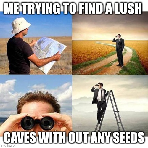 I never found one | ME TRYING TO FIND A LUSH; CAVES WITH OUT ANY SEEDS | image tagged in searchingforatheistvegans | made w/ Imgflip meme maker