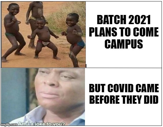 happy-sad | BATCH 2021
 PLANS TO COME 
CAMPUS; BUT COVID CAME BEFORE THEY DID | image tagged in happy-sad | made w/ Imgflip meme maker