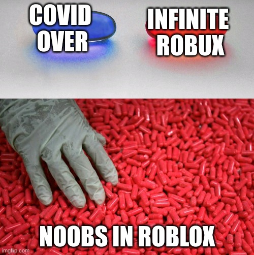 Roblox | INFINITE 
ROBUX; COVID 
OVER; NOOBS IN ROBLOX | image tagged in blue or red pill | made w/ Imgflip meme maker