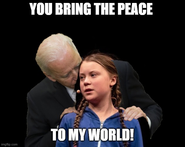 If you know what the old sniffpot means... | YOU BRING THE PEACE; TO MY WORLD! | image tagged in greta thunberg creepy joe biden sniffing hair | made w/ Imgflip meme maker