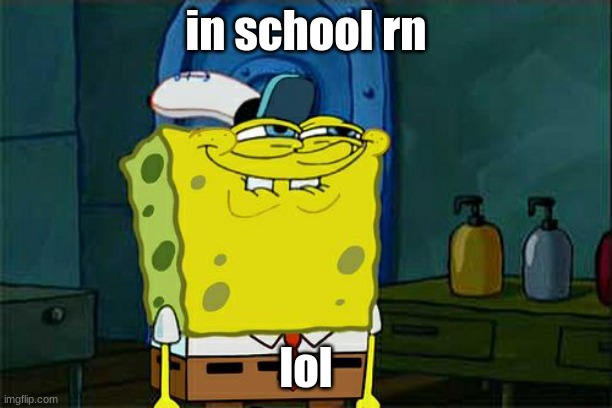 School | in school rn; lol | image tagged in memes,don't you squidward | made w/ Imgflip meme maker