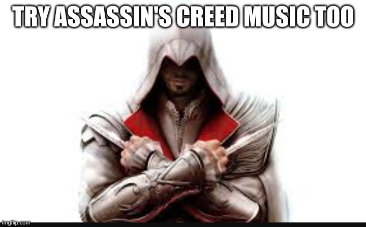 Assassins creed | TRY ASSASSIN'S CREED MUSIC TOO | image tagged in assassins creed | made w/ Imgflip meme maker
