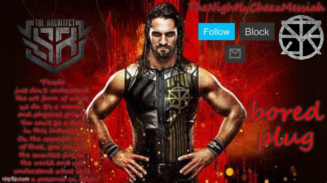 https://imgflip.com/i/62y1o2?nerp=1643315755# | bored plug | image tagged in new seth rollins temp | made w/ Imgflip meme maker