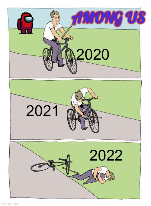 The game just doesn’t have the same feeling it did in 2020 | AMONG US; 2020; 2021; 2022 | image tagged in memes,bike fall,among us,rise and fall,ai,funny | made w/ Imgflip meme maker