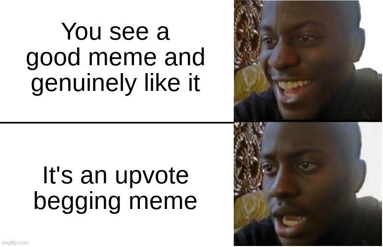 Downvotes intensely | You see a good meme and genuinely like it; It's an upvote begging meme | image tagged in disappointed black guy,upvote beggar begone | made w/ Imgflip meme maker