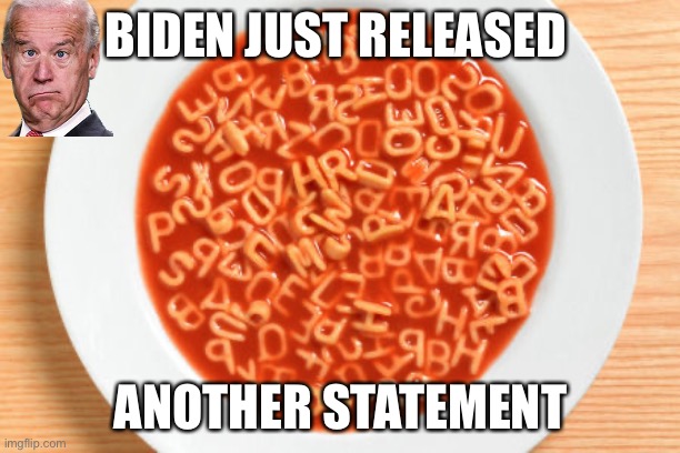 who watches Biden speeches for the fun of it? |  BIDEN JUST RELEASED; ANOTHER STATEMENT | image tagged in liberty god bible trump,be like,biden,speech,politics | made w/ Imgflip meme maker