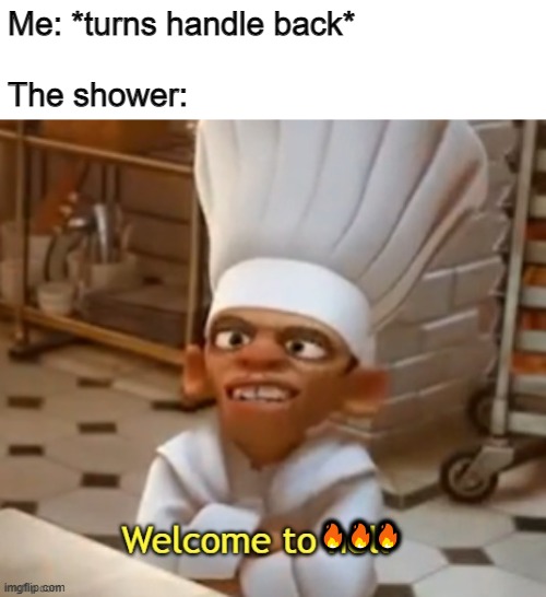 Welcome To Hell | Me: *turns handle back*
 
The shower: ??? | image tagged in welcome to hell | made w/ Imgflip meme maker