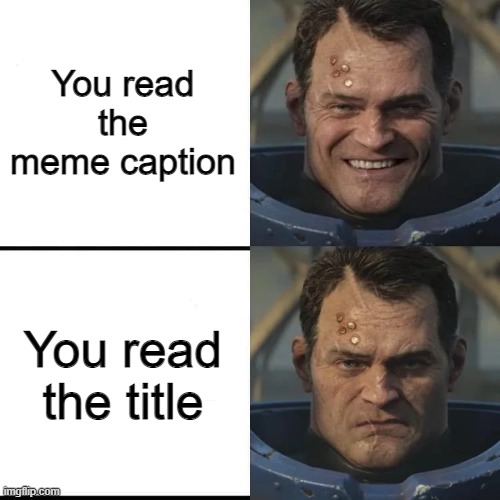Happy to grumpy Titus | You read the meme caption You read the title | image tagged in happy to grumpy titus | made w/ Imgflip meme maker