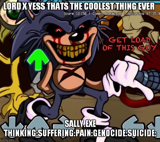 DONT GOOGLE SALLY.EXE | LORD X YESS THATS THE COOLEST THING EVER; SALLY.EXE THINKING:SUFFERING:PAIN:GENOCIDE:SUICIDE: | image tagged in sonicexe,bloody | made w/ Imgflip meme maker