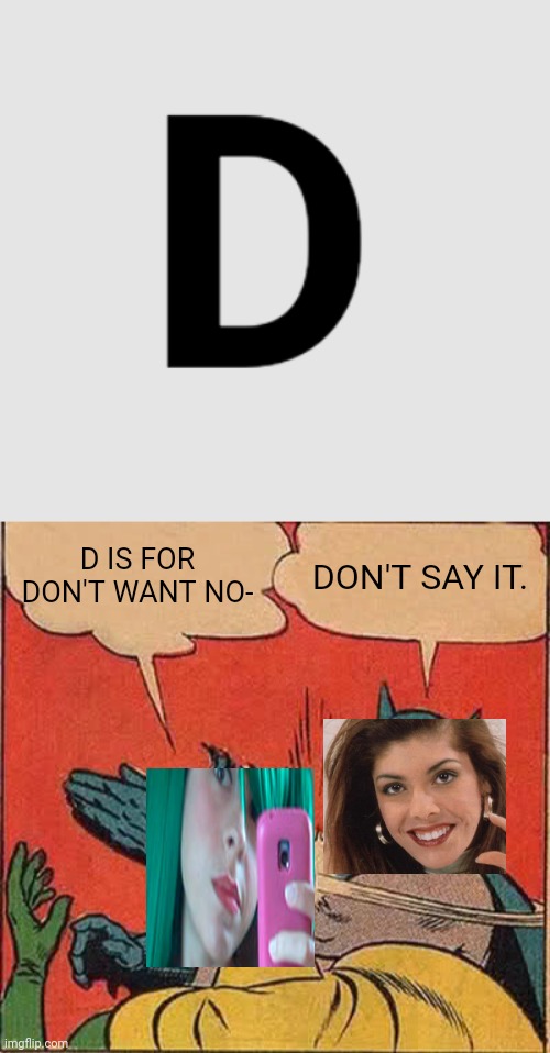 Tina says Sandra's phrase. | D IS FOR DON'T WANT NO-; DON'T SAY IT. | image tagged in memes,batman slapping robin,pop up school,sandra | made w/ Imgflip meme maker