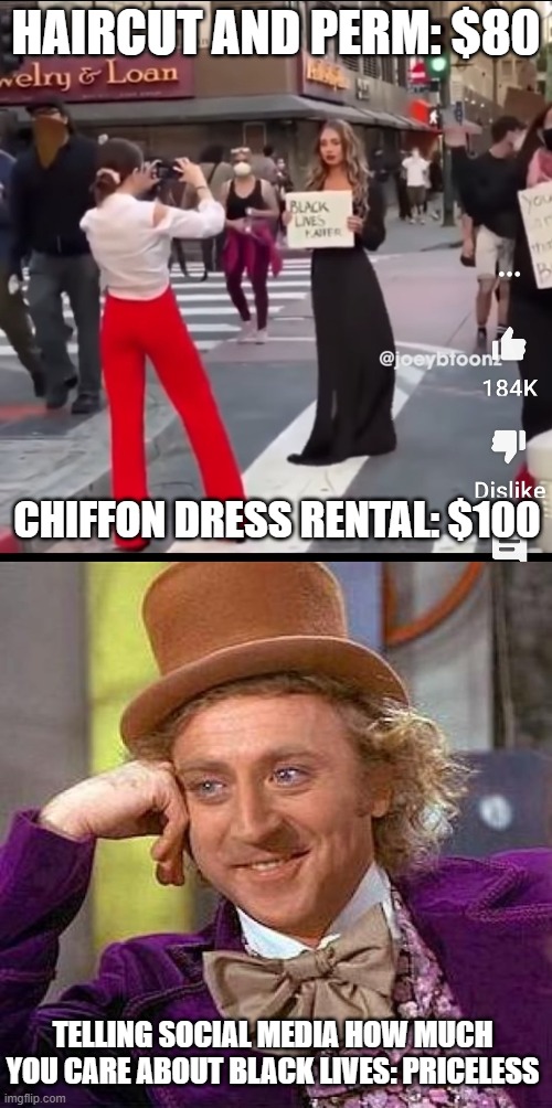how to be a social media activist | HAIRCUT AND PERM: $80; CHIFFON DRESS RENTAL: $100; TELLING SOCIAL MEDIA HOW MUCH YOU CARE ABOUT BLACK LIVES: PRICELESS | image tagged in memes,creepy condescending wonka,black lives matter,social media | made w/ Imgflip meme maker