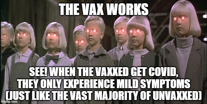children of the corn | THE VAX WORKS SEE! WHEN THE VAXXED GET COVID, THEY ONLY EXPERIENCE MILD SYMPTOMS (JUST LIKE THE VAST MAJORITY OF UNVAXXED) | image tagged in children of the corn | made w/ Imgflip meme maker