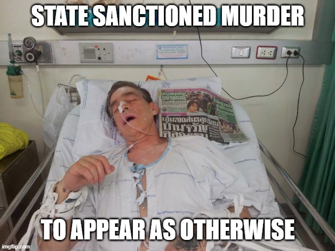 Murder Made to Appear as Otherwise | STATE SANCTIONED MURDER; TO APPEAR AS OTHERWISE | image tagged in state sanctioned murder | made w/ Imgflip meme maker