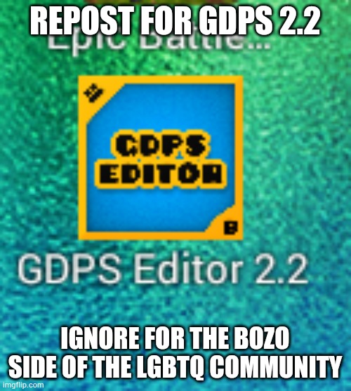 REPOST FOR GDPS 2.2; IGNORE FOR THE BOZO SIDE OF THE LGBTQ COMMUNITY | made w/ Imgflip meme maker