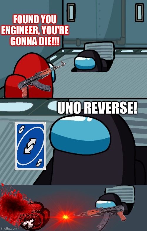 UNO REVERSE! (Among Us) | FOUND YOU ENGINEER, YOU'RE GONNA DIE!!! UNO REVERSE! | image tagged in impostor of the vent,among us,uno reverse card | made w/ Imgflip meme maker