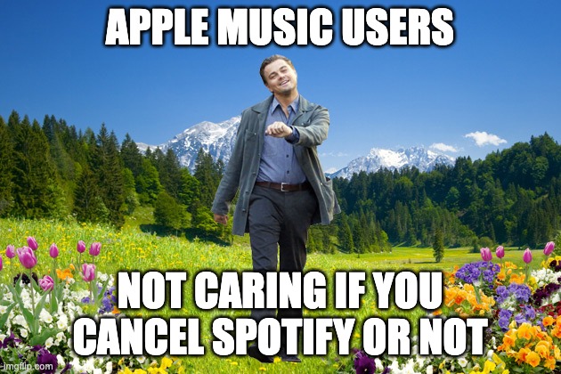 dontcareify | APPLE MUSIC USERS; NOT CARING IF YOU CANCEL SPOTIFY OR NOT | image tagged in leonardo-dicaprio-me-not-caring,spotify,apple,apple music,music,cancelled | made w/ Imgflip meme maker