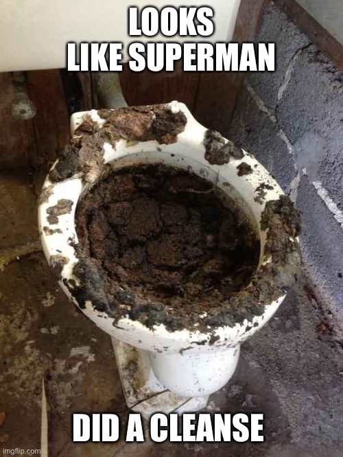 toilet | LOOKS LIKE SUPERMAN DID A CLEANSE | image tagged in toilet | made w/ Imgflip meme maker