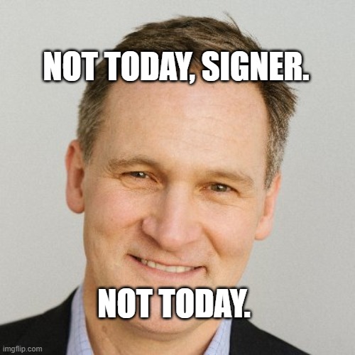 I used to be mayor | NOT TODAY, SIGNER. NOT TODAY. | image tagged in funny | made w/ Imgflip meme maker