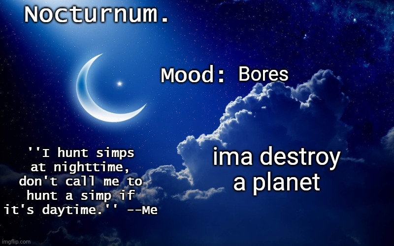 Nocturnum's crescent template | Bores; ima destroy a planet | image tagged in nocturnum's crescent template | made w/ Imgflip meme maker