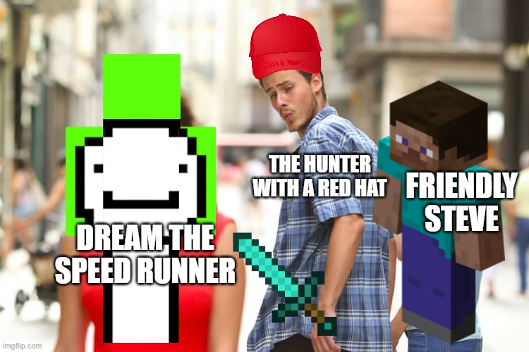 Distracted Boyfriend | FRIENDLY STEVE; THE HUNTER WITH A RED HAT; DREAM THE SPEED RUNNER | image tagged in memes,distracted boyfriend | made w/ Imgflip meme maker