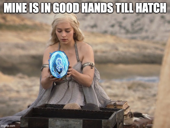 MINE IS IN GOOD HANDS TILL HATCH | image tagged in game of thrones,clash of dragonz,nft,dragons | made w/ Imgflip meme maker