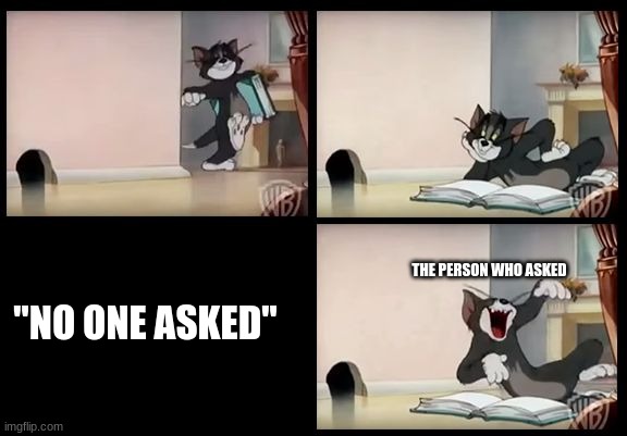 no one asked | "NO ONE ASKED"; THE PERSON WHO ASKED | image tagged in tom and jerry book | made w/ Imgflip meme maker