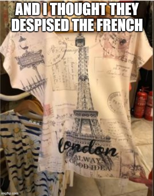 We'll Always Have London | AND I THOUGHT THEY DESPISED THE FRENCH | image tagged in you had one job | made w/ Imgflip meme maker