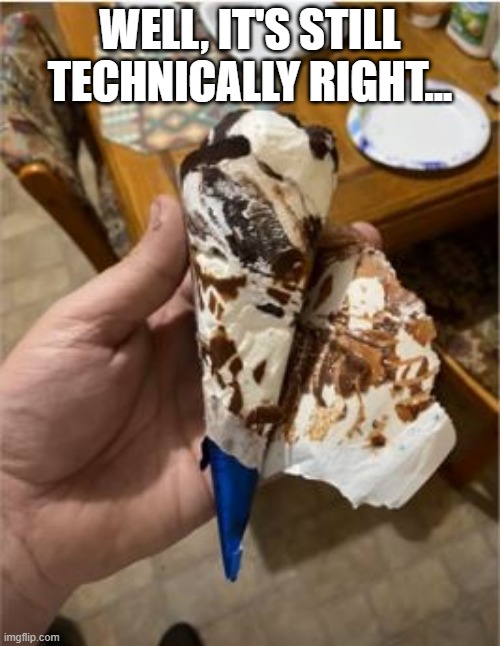 It's an Ice Cream "cone" | WELL, IT'S STILL TECHNICALLY RIGHT... | image tagged in you had one job | made w/ Imgflip meme maker