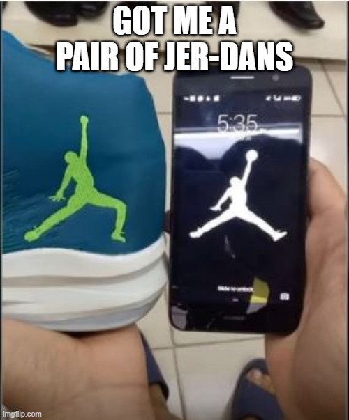 Be Like Miguel? | GOT ME A PAIR OF JER-DANS | image tagged in you had one job | made w/ Imgflip meme maker