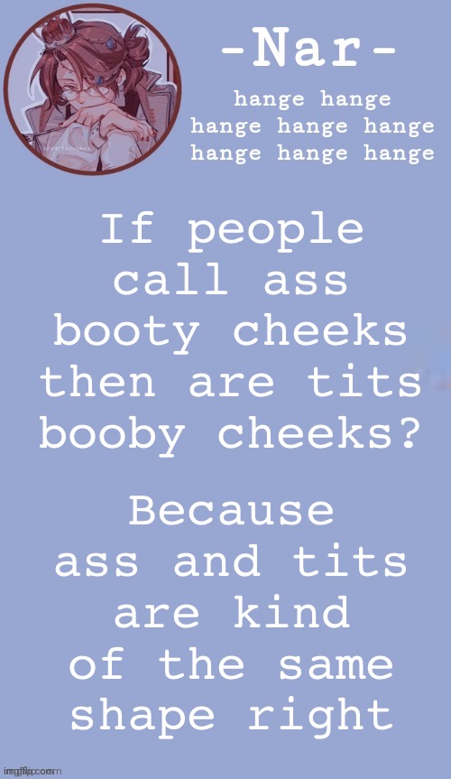Hange temp | Because ass and tits are kind of the same shape right; If people call ass booty cheeks then are tits booby cheeks? | image tagged in hange temp | made w/ Imgflip meme maker