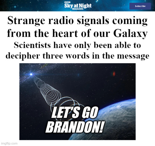 Strange Signals From Space! | image tagged in bbc,space,signals,joe biden,spaced out,lets go brandon | made w/ Imgflip meme maker