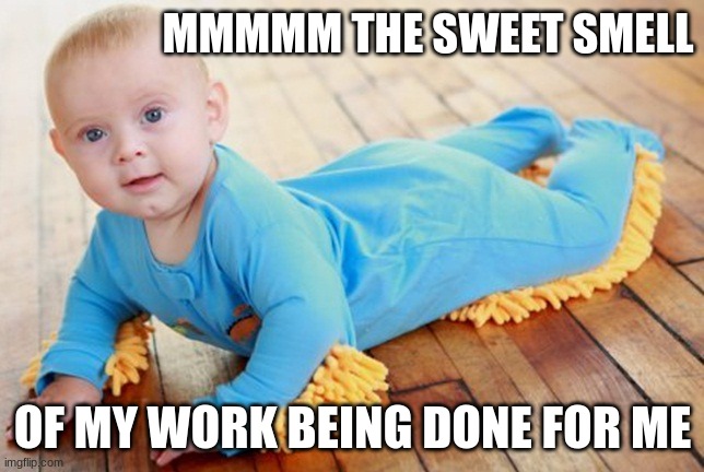 Its not child labor I swear! |  MMMMM THE SWEET SMELL; OF MY WORK BEING DONE FOR ME | image tagged in baby meme | made w/ Imgflip meme maker