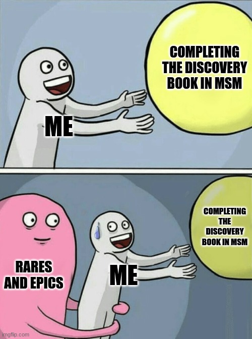 A MSM meme almost everyone could relate to | COMPLETING THE DISCOVERY BOOK IN MSM; ME; COMPLETING THE DISCOVERY BOOK IN MSM; RARES AND EPICS; ME | image tagged in memes,running away balloon,my singing monsters | made w/ Imgflip meme maker