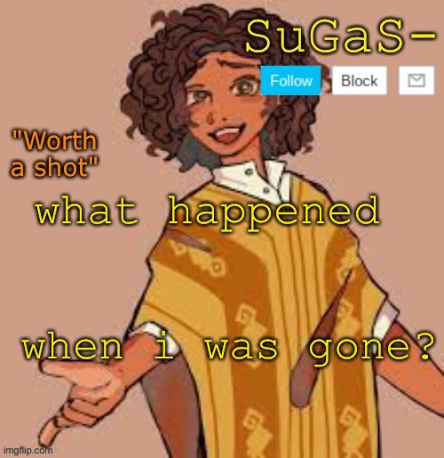 Suga's camilo template | what happened; when i was gone? | image tagged in suga's camilo template | made w/ Imgflip meme maker