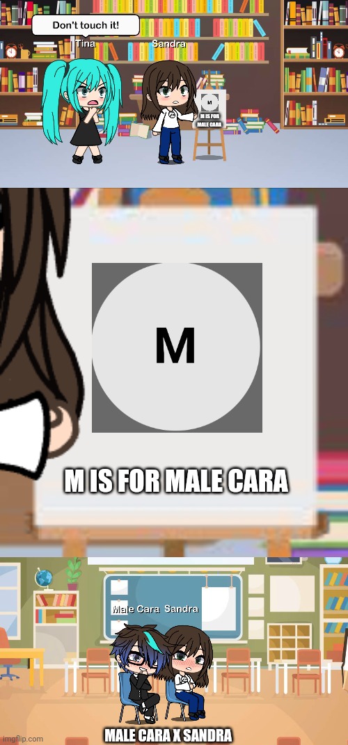 M is for Male Cara | M IS FOR MALE CARA; M IS FOR MALE CARA; MALE CARA X SANDRA | image tagged in gacha life,male cara,memes,pop up school,sandra | made w/ Imgflip meme maker