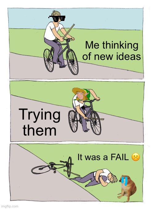 Bike Fall | Me thinking of new ideas; Trying them; It was a FAIL ☹️ | image tagged in memes,bike fall | made w/ Imgflip meme maker
