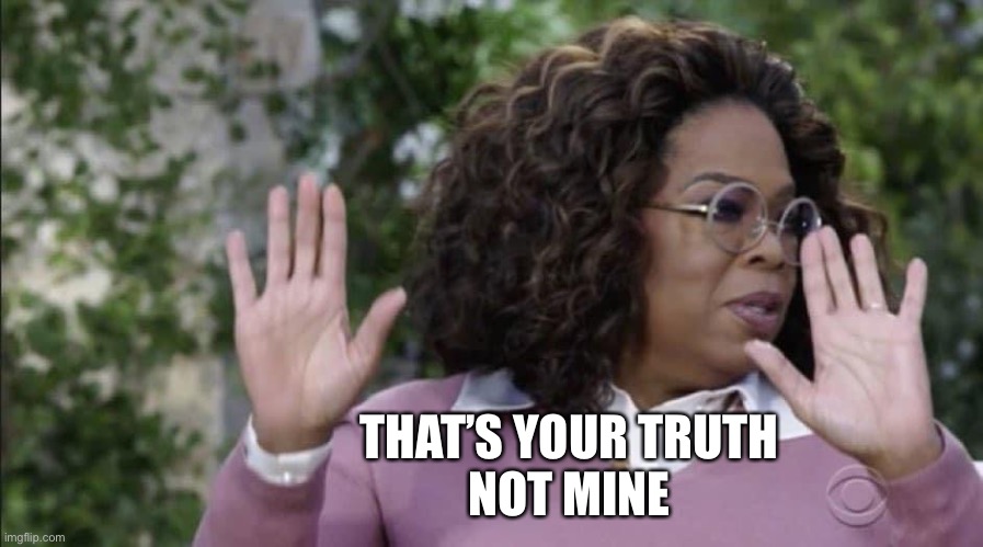 Oprah Hands | THAT’S YOUR TRUTH
NOT MINE | image tagged in oprah hands | made w/ Imgflip meme maker