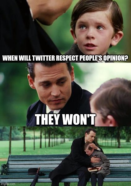 Finding Neverland Meme |  WHEN WILL TWITTER RESPECT PEOPLE'S OPINION? THEY WON'T | image tagged in memes,finding neverland,funny,twitter | made w/ Imgflip meme maker