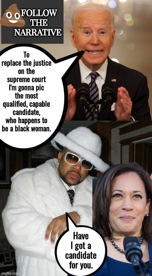 Hobama biden supreme court pick | FOLLOW THE NARRATIVE; To replace the justice on the supreme court I'm gonna pic the most qualified, capable candidate, who happens to be a black woman. Have I got a candidate for you. | image tagged in pimp c,hobama supreme court biden | made w/ Imgflip meme maker