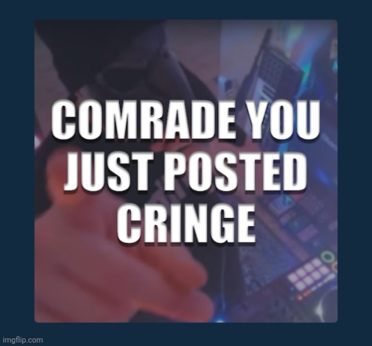 Comrades you just posted cringe | image tagged in comrades you just posted cringe | made w/ Imgflip meme maker