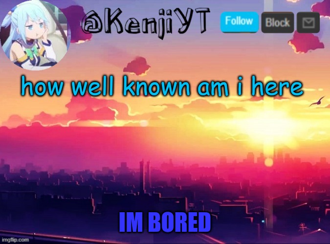 1-10-kenji | how well known am i here | image tagged in me first temp,probably forgotten | made w/ Imgflip meme maker