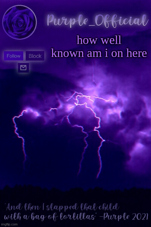 Purple's Announcement 2 | how well known am i on here | image tagged in purple's announcement 2 | made w/ Imgflip meme maker