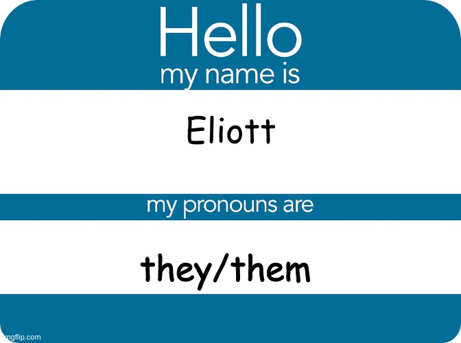 Nametag with Pronouncs | Eliott; they/them | image tagged in nametag with pronouncs | made w/ Imgflip meme maker