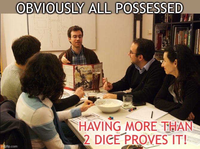 OBVIOUSLY ALL POSSESSED HAVING MORE THAN 2 DICE PROVES IT! | made w/ Imgflip meme maker