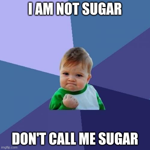 Success Kid Meme | I AM NOT SUGAR; DON'T CALL ME SUGAR | image tagged in memes,success kid | made w/ Imgflip meme maker