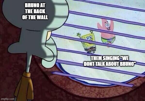 He chillin at te back | BRUNO AT THE BACK OF THE WALL; THEM SINGING "WE DONT TALK ABOUT BRUNO" | image tagged in squidward window | made w/ Imgflip meme maker