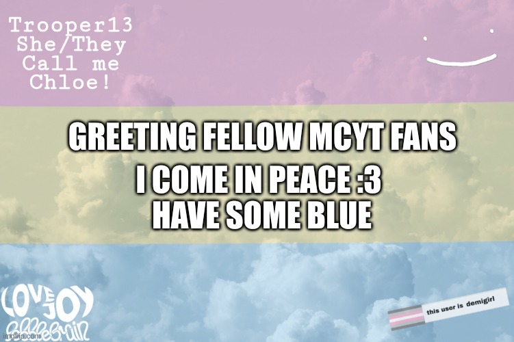 hello! im new here | GREETING FELLOW MCYT FANS; I COME IN PEACE :3 
HAVE SOME BLUE | image tagged in t13 announcement template | made w/ Imgflip meme maker