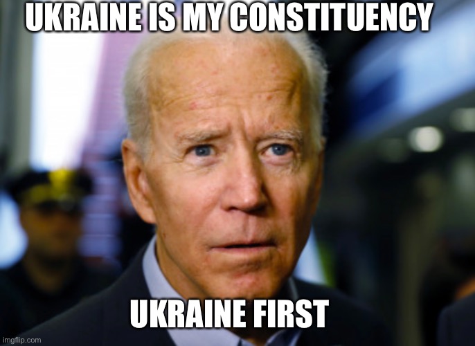 Joe Biden confused | UKRAINE IS MY CONSTITUENCY; UKRAINE FIRST | image tagged in joe biden confused | made w/ Imgflip meme maker