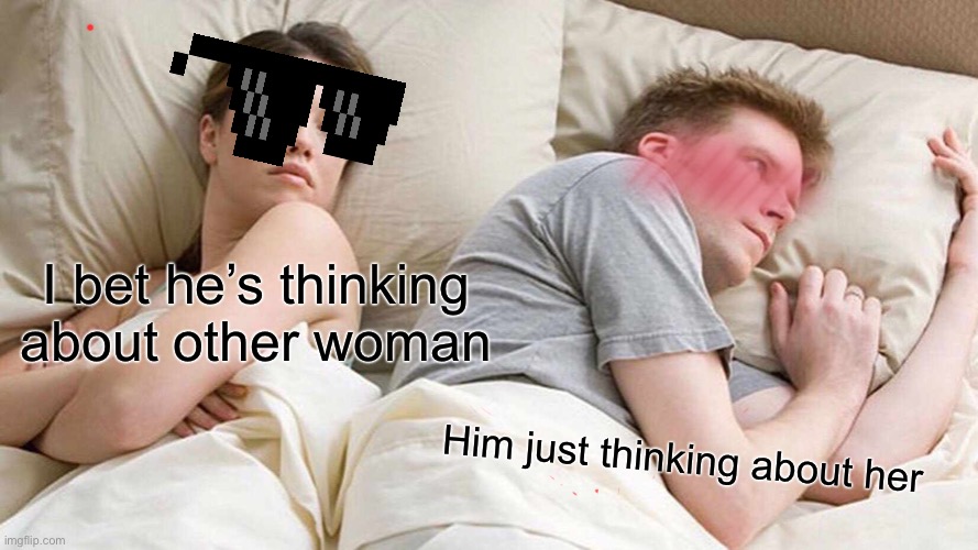 I Bet He's Thinking About Other Women Meme Generator - Imgflip